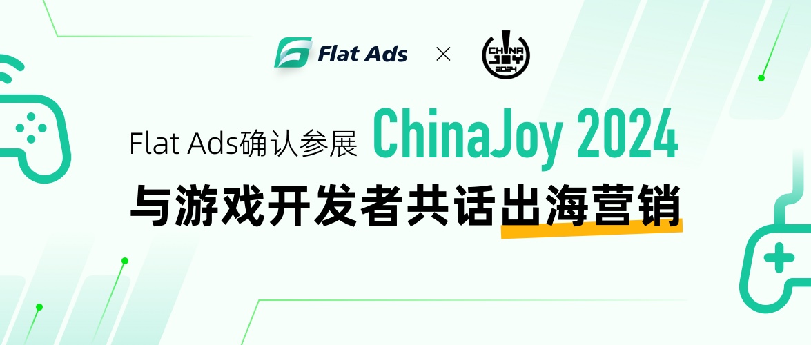 确认参展丨Flat Ads 将携 7 亿独家开发者流量亮相 2024 ChinaJoy BTOB 商务洽谈馆