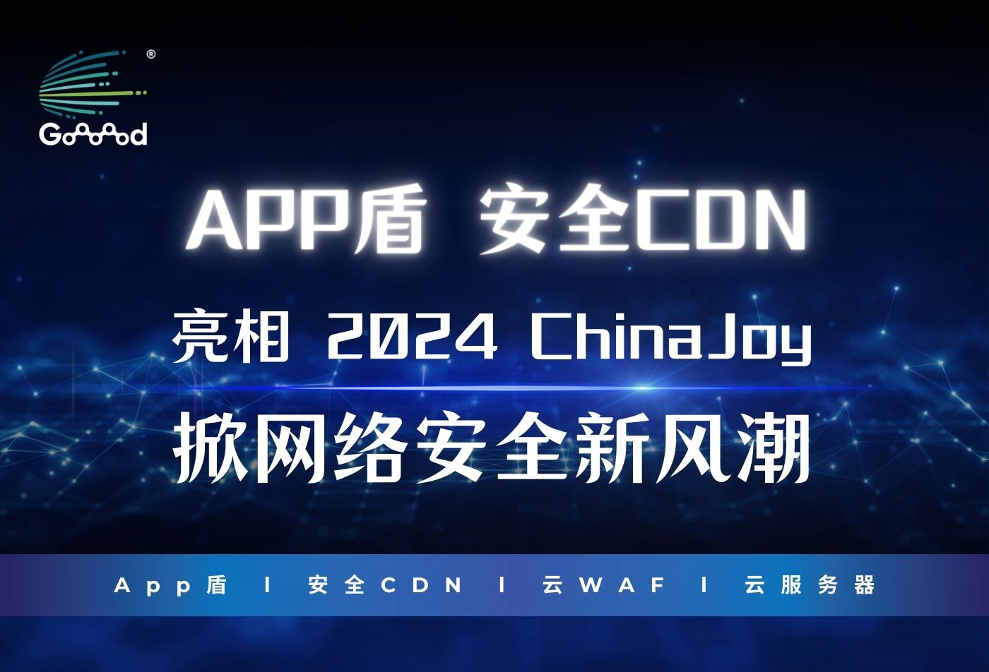 Goooood® 携「App盾」和「安全CDN」亮相 2024 ChinaJoy 掀起网络安全新风潮！